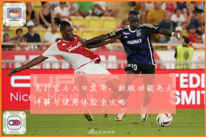 虎扑官方入口发布，新版功能亮点详解与使用体验全攻略