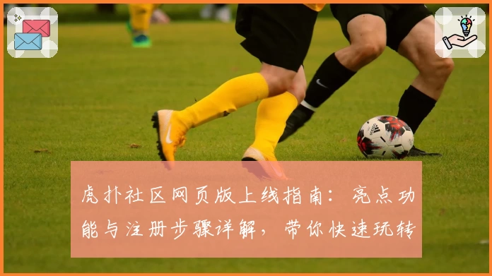 虎扑社区网页版上线指南:亮点功能与注册步骤详解,带你快速玩转篮球论坛