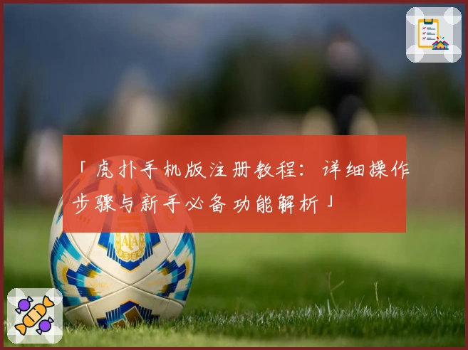 「虎扑手机版注册教程：详细操作步骤与新手必备功能解析」