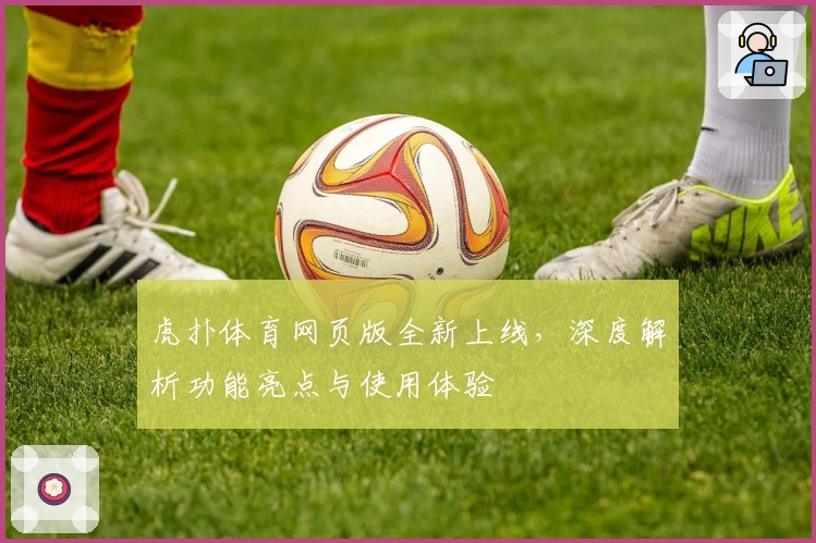 虎扑体育网页版全新上线，深度解析功能亮点与使用体验