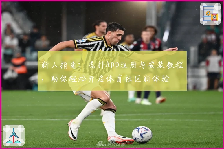 新人指南：虎扑App注册与安装教程，助你轻松开启体育社区新体验