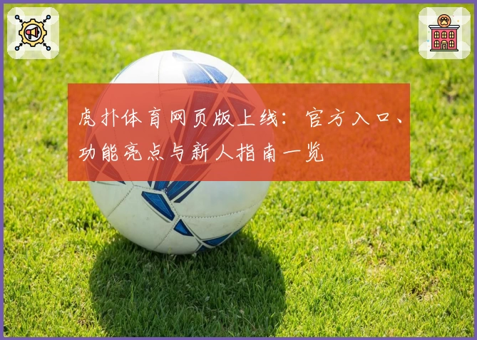 虎扑体育网页版上线：官方入口、功能亮点与新人指南一览