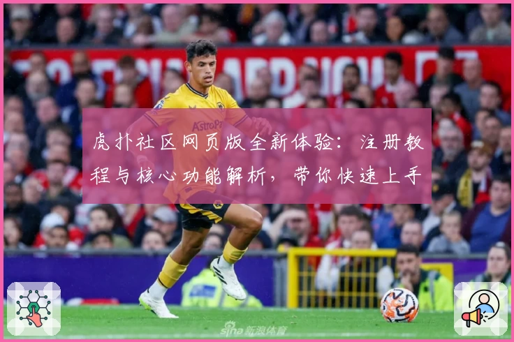 虎扑社区网页版全新体验:注册教程与核心功能解析,带你快速上手